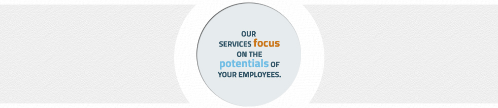 Our services focus on the potentials of your employees.
